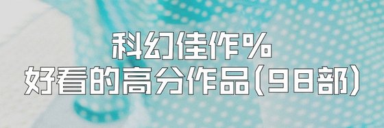 科幻佳作%好看的高分作品(98部)