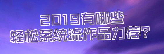 2019有哪些轻松系统流作品力荐？